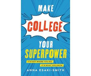 Make College Your Superpower: It's Not Where You Go, It's What You Know