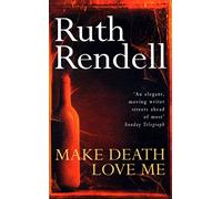 Make Death Love Me: a nightmarish mystery of desire and deceit from the award-winning queen of crime, Ruth Rendell