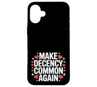 Make Decency Common Again Be Kind and Decent Case for iPhone 16 Plus