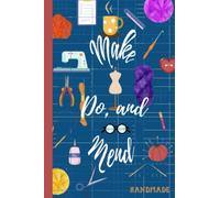 Make Do & Mend: A DIY Journal for Modern Makers: A Log Book to Plan and Track All Your Craft and DIY Makes | for Knitting, Crochet, Embroidery, ... Calligraphy, Paper Crafts, Weaving