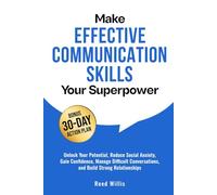 Make Effective Communication Skills Your Superpower: Unlock Your Potential, Reduce Social Anxiety, Gain Confidence, Manage Difficult Conversations, and Build Strong Relationships