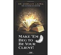 Make 'Em Beg to Be Your Client: The Nonfiction Authors’ Guide to Selling, Serving and Funding a Movement