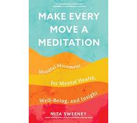 Make Every Move a Meditation: Mindful Movement for Mental Health, Well-Being, and Insight