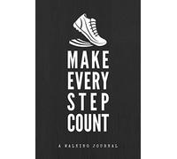 Make Every Step Count: A Walking Journal | Undated Log Book to Record & Keep Track Of Your Walks | A Fitness Notebook Specially Designed for Walkers, Trekkers, Racers, Marathoners