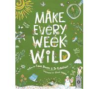 Make Every Week Wild : 52 Creative Activities for Outdoor Adventures