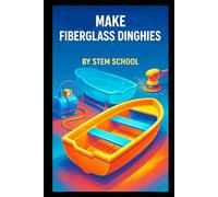 Make Fiberglass Dinghies: A Practical Guide to Designing, Building, and Commercially Producing Lightweight Rescue and Transport Boats