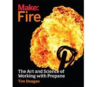 Make - Fire: The Art and Science of Working with Propane