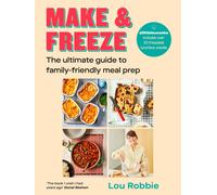 Make & Freeze: The ultimate guide to family-friendly meal prep - easy quick an