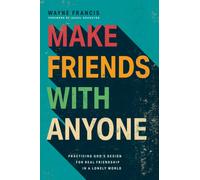 Make Friends with Anyone : Practicing God's Design for Real Friendship in a Lonely World