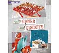Make Games with Circuits: 4D an Augmented Reading Experience (Circuit Creations 4D)