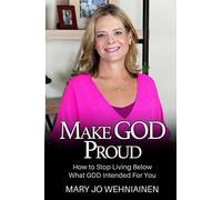 Make GOD Proud!: How to Stop Living Below What GOD Intended For You