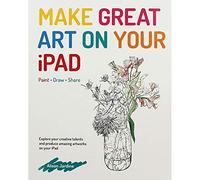 Make Great Art on Your iPad: Draw, Paint & Share