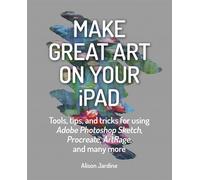 Make Great Art on Your iPad: Draw, Paint & Share