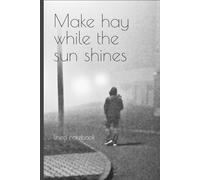 Make hay while the sun shines: lined notebook