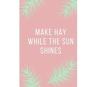 Make hay while the sun shines: lined notebook (ELMEJ)