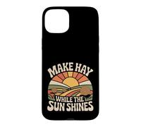 Make Hay While The Sun Shines Optimistic Quotes |- Case for iPhone 15 Plus