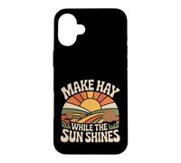 Make Hay While The Sun Shines Optimistic Quotes |- Case for iPhone 16 Plus