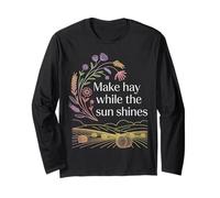 Make Hay While The Sun Shines Optimistic Quotes - Long Sleeve T-Shirt