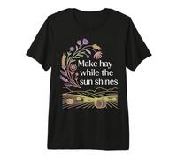 Make Hay While The Sun Shines Optimistic Quotes - Premium T-Shirt
