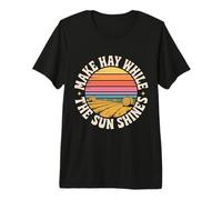 Make Hay While The Sun Shines Optimistic Quotes - Premium T-Shirt