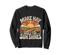 Make Hay While The Sun Shines Optimistic Quotes |- Sweatshirt