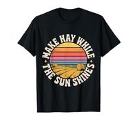 Make Hay While The Sun Shines Optimistic Quotes - T-Shirt