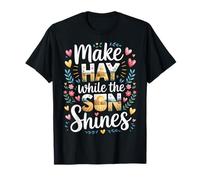 Make Hay While The Sun Shines Optimistic Quotes - T-Shirt