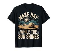 Make Hay While The Sun Shines Optimistic Quotes - T-Shirt