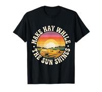 Make Hay While The Sun Shines Optimistic Quotes - T-Shirt