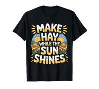 Make Hay While The Sun Shines Optimistic Quotes |- T-Shirt