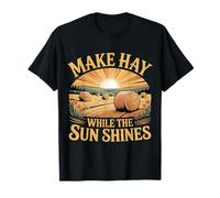 Make Hay While The Sun Shines Optimistic Quotes - T-Shirt