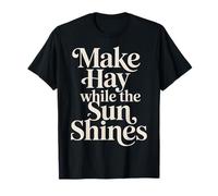 Make Hay While The Sun Shines Optimistic Quotes |- T-Shirt