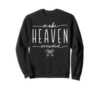 Make Heaven Crowded Faith Inspired Christian Scripture Quote Sweatshirt