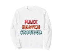 Make Heaven Crowded Sweatshirt