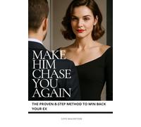 MAKE HIM CHASE YOU AGAIN: THE PROVEN 8-STEP METHOD TO WIN BACK YOUR EX