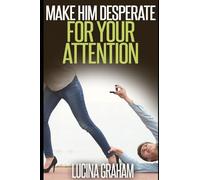Make Him Desperate For Your Attention (How To Get A Man And Keep Him)