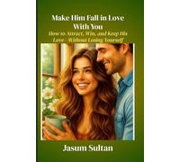 Make Him Fall in Love With You: How to Attract, Win, and Keep His Love-Without Losing Yourself (LOVE SERIES)