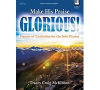 Make His Praise Glorious! - Piano collection: Hymns of Exaltation for the Solo Pianist