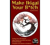 Make Ikigai Your B*tch: Find and Own Your Life Purpose (The Tao of Success)