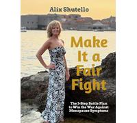 Make it A Fair Fight: The Three-Step Battle Plan to Win the War Against Menopause Symptoms