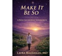 Make It Be So: A Physician's Journey Toward Faith