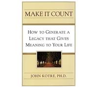 Make it Count: How to Generate a Legacy that Gives Meaning to You