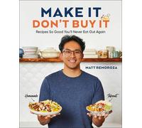 Make It, Don't Buy It: Recipes So Good You'll Never Eat Out Again