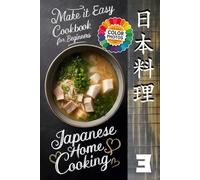 Make It Easy Japanese Home Cooking Cookbook for Beginners: A Journey Through Japanese Cuisine (Japanese Home Cooking Cookbook Series for Beginners: Simple Recipes Made Easy)