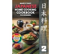 Make It Easy Japanese Home Cooking Cookbook for Beginners: Japanese Meals Made Simple (Japanese Home Cooking Cookbook Series for Beginners: Simple Recipes Made Easy)