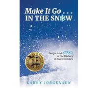 Make It Go in the Snow: People and Ideas in the History of Snowmobiles