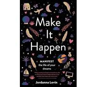 Make It Happen : Manifest the Life of Your Dreams