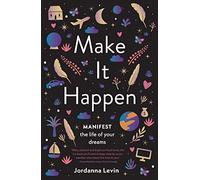 Make It Happen: Manifest the Life of Your Dreams