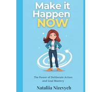 Make It Happen, Now: The Power of Deliberate Action and Goal Mastery