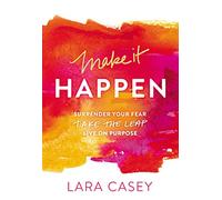 Make it Happen: Surrender Your Fear. Take the Leap. Live On Purpose.